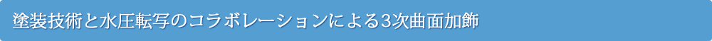 塗装技術と水圧転写のコラボレーションによる三次曲面加飾
